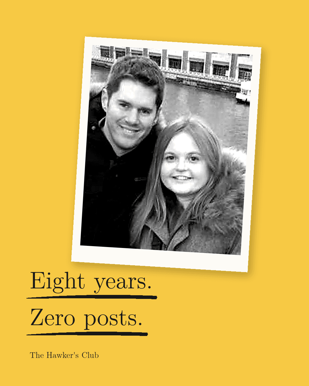 A black and white photograph of the two founders, Peter Beke and Hannah Blackburn, on a yellow background, above the words: Eight years. Zero posts.